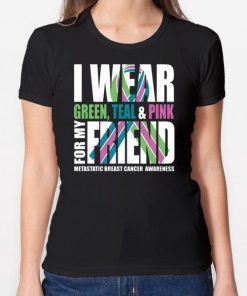 I Wear Green Teal Pink For My Friend Metastatic Breast Cancer T-shirt