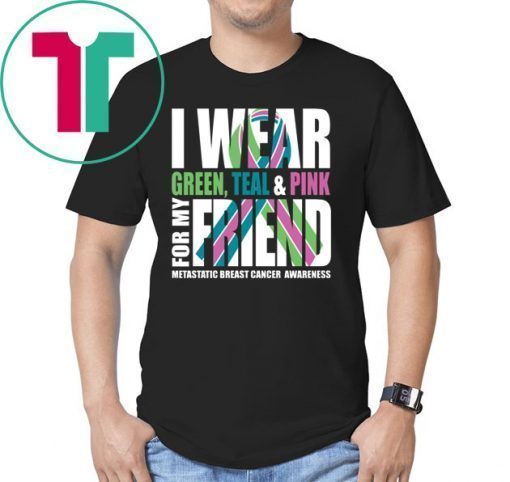 I Wear Green Teal Pink For My Friend Metastatic Breast Cancer T-shirt