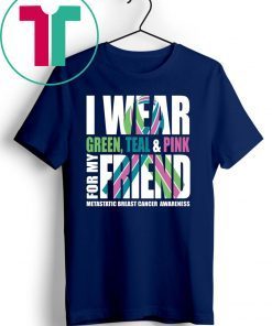 I Wear Green Teal Pink For My Friend Metastatic Breast Cancer T-shirt