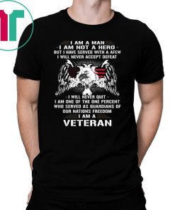 I am a man I am not a hero but I have served with a afew I am a veteran shirt