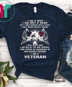 I am a man I am not a hero but I have served with a afew I am a veteran shirt
