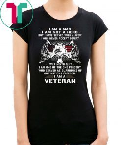 I am a man I am not a hero but I have served with a afew I am a veteran shirt