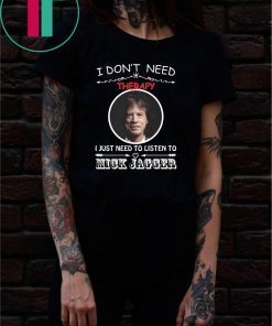 I don’t need therapy I just need to listen to Mick Jagger shirt