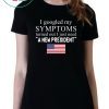 I googled my symptoms turned out I just need a new president t-shirt
