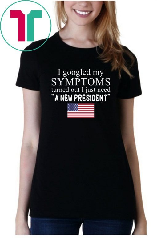 I googled my symptoms turned out I just need a new president t-shirt