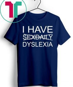 I have sexdaily dyslexia gifts shirt