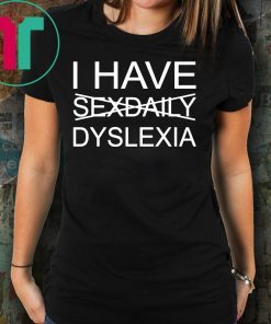 I have sexdaily dyslexia shirt