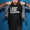 I just look illegal #deportracism shirt