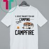 I just want to go camping and smell like a campfire shirt