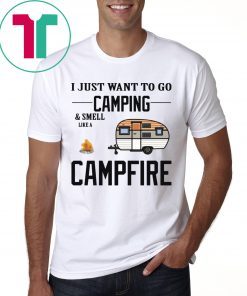 I just want to go camping and smell like a campfire shirt