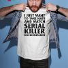 I just want to take naps and watch serial killer documentaries shirt