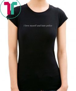 I love myself an hate police shirt