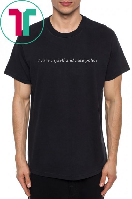 I love myself an hate police shirt