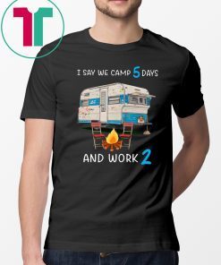 I say we camp 5 days and work 2 shirt