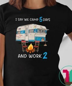 I say we camp 5 days and work 2 shirt