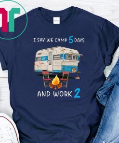 I say we camp 5 days and work 2 shirt