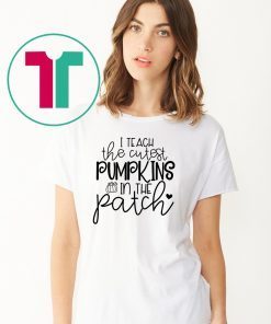 I teach the cutest pumpkins in the patch shirt