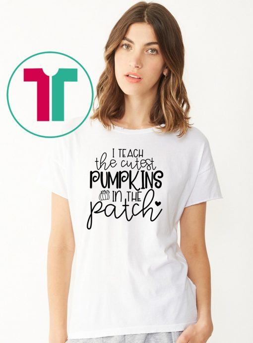 I teach the cutest pumpkins in the patch shirt