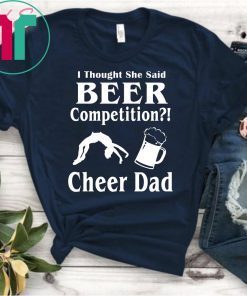 I thought she said beer competition cheer dad shirt