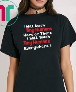 I will teach Tiny Humans here or there shirt