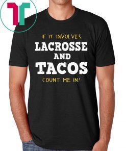 OFFICIAL IF IT INVOLVES LACROSSE AND TACOS COUNT ME IN SHIRT