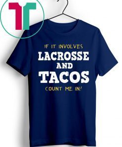OFFICIAL IF IT INVOLVES LACROSSE AND TACOS COUNT ME IN SHIRT