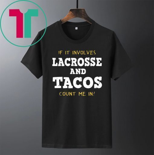 OFFICIAL IF IT INVOLVES LACROSSE AND TACOS COUNT ME IN SHIRT