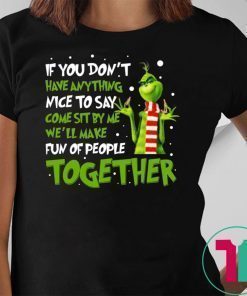 If You Don't Have Anything Nice To Say Come Sit By Me Grinch Shirt