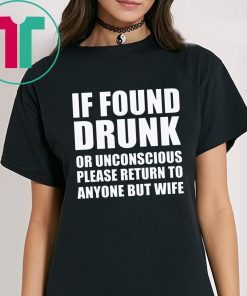 If found drunk or unconscious please return to anyone but wife shirt