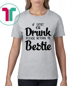 If lost of drunk please return to bestie shirt