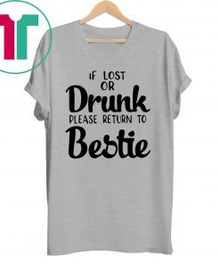 If lost of drunk please return to bestie shirt