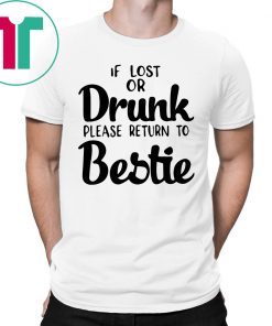 If lost of drunk please return to bestie shirt