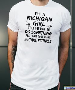 I'm a michigan girl tell me not to do something and i will do it twice shirt