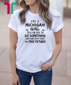 I'm a michigan girl tell me not to do something and i will do it twice shirt