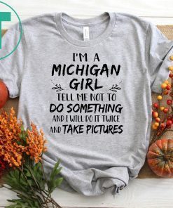 I'm a michigan girl tell me not to do something and i will do it twice shirt