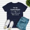 Im not a gynecologist but i know a cunt when i see one Shirt
