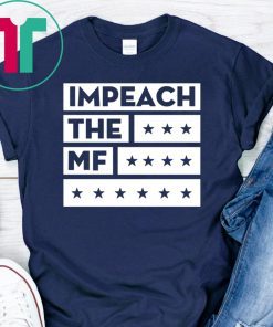 Impech The MF Impeach Trump Shirt