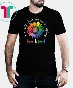 In A World Where You Can Be Anything Be Kind Rainbow Flower T-shirt