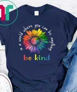 In A World Where You Can Be Anything Be Kind Rainbow Flower T-shirt