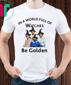 In A World Full of Witches Be Golden Shirt
