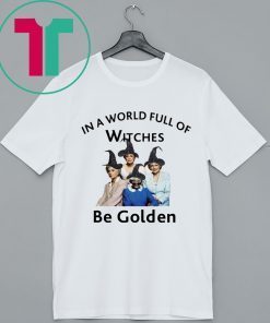 In A World Full of Witches Be Golden Shirt