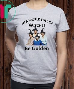 In A World Full of Witches Be Golden Shirt