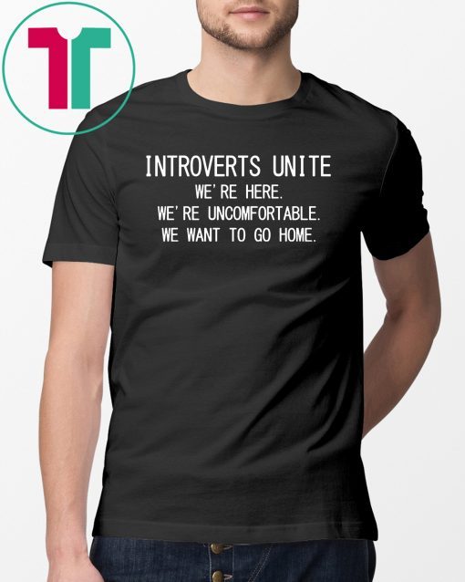 Introverts Unite we’re here we’re uncomfortable shirt