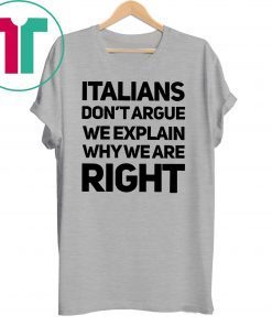 Italians don’t argue we explain why we are right shirt