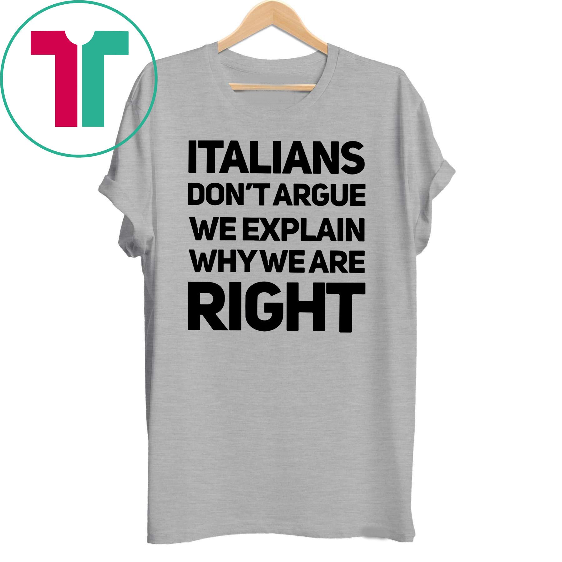 Italians don’t argue we explain why we are right shirt