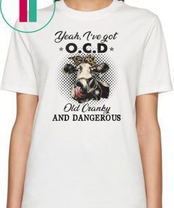 I've got ocd old cranky and dangerous heifer farmer shirt