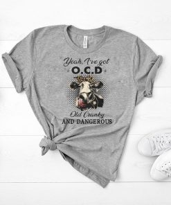 I've got ocd old cranky and dangerous heifer farmer shirt