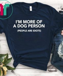I’m More of A Dog Person People Are Idiots T-Shirt