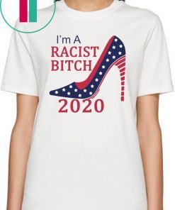 I’m a Racist bitch shirt