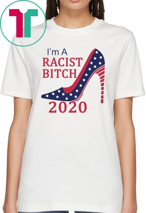 I’m a Racist bitch shirt